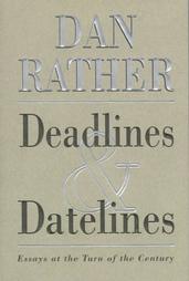 Deadlines and Datelines by Dan Rather (1999, Hardcover)