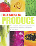 Field Guide to Produce : How to Identify, Select, and Prepare Virtually Every Fruit and Vegetable at the Market